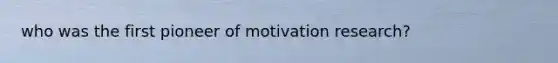 who was the first pioneer of motivation research?