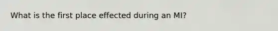 What is the first place effected during an MI?