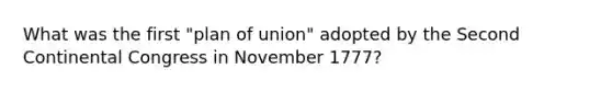 What was the first "plan of union" adopted by the Second Continental Congress in November 1777?