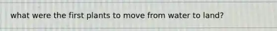 what were the first plants to move from water to land?