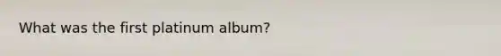 What was the first platinum album?