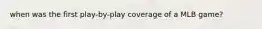 when was the first play-by-play coverage of a MLB game?