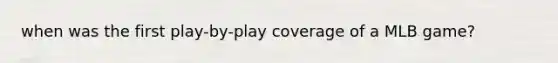 when was the first play-by-play coverage of a MLB game?