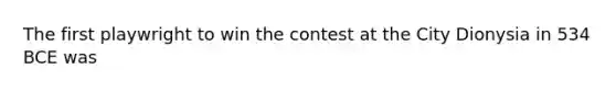 The first playwright to win the contest at the City Dionysia in 534 BCE was