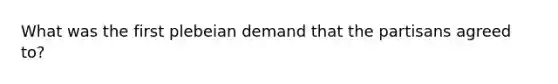 What was the first plebeian demand that the partisans agreed to?