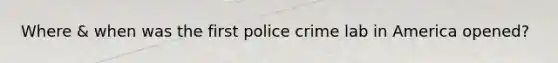 Where & when was the first police crime lab in America opened?