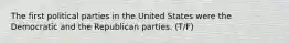 The first political parties in the United States were the Democratic and the Republican parties. (T/F)