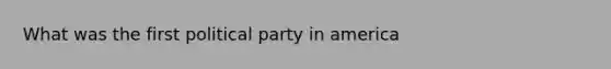 What was the first political party in america