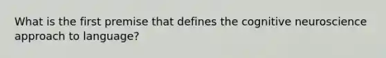 What is the first premise that defines the cognitive neuroscience approach to language?