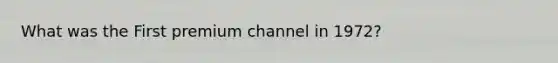 What was the First premium channel in 1972?