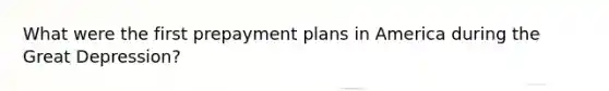 What were the first prepayment plans in America during the Great Depression?