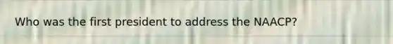Who was the first president to address the NAACP?