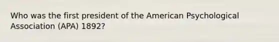 Who was the first president of the American Psychological Association (APA) 1892?