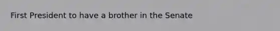 First President to have a brother in the Senate