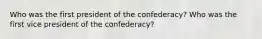 Who was the first president of the confederacy? Who was the first vice president of the confederacy?