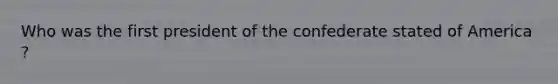 Who was the first president of the confederate stated of America ?