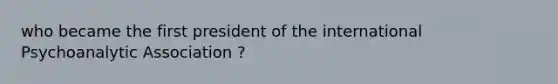 who became the first president of the international Psychoanalytic Association ?