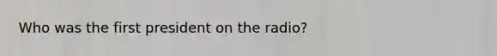 Who was the first president on the radio?