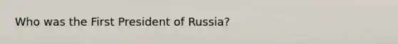 Who was the First President of Russia?