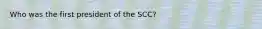 Who was the first president of the SCC?