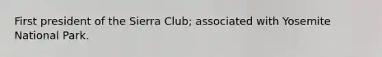 First president of the Sierra Club; associated with Yosemite National Park.