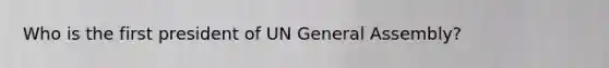 Who is the first president of UN General Assembly?