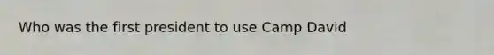 Who was the first president to use Camp David