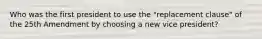 Who was the first president to use the "replacement clause" of the 25th Amendment by choosing a new vice president?