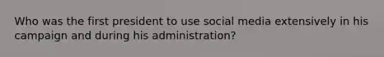 Who was the first president to use social media extensively in his campaign and during his administration?