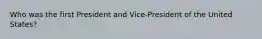 Who was the first President and Vice-President of the United States?