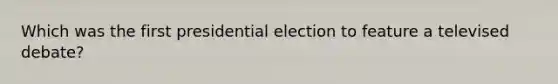 Which was the first presidential election to feature a televised debate?