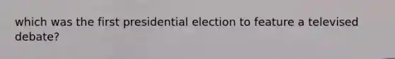 which was the first presidential election to feature a televised debate?