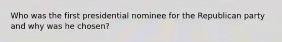 Who was the first presidential nominee for the <a href='https://www.questionai.com/knowledge/kfaWSjD2tO-republican-party' class='anchor-knowledge'>republican party</a> and why was he chosen?