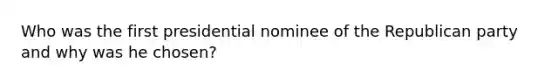 Who was the first presidential nominee of the Republican party and why was he chosen?