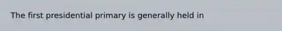 The first presidential primary is generally held in