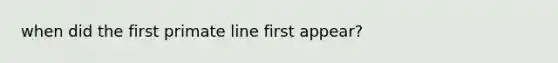 when did the first primate line first appear?