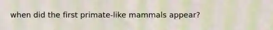 when did the first primate-like mammals appear?