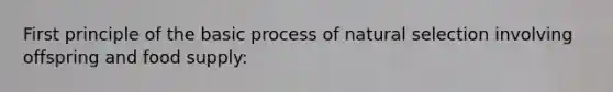 First principle of the basic process of natural selection involving offspring and food supply: