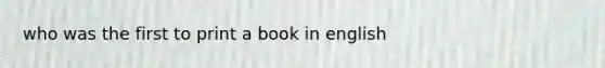 who was the first to print a book in english