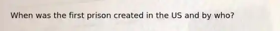 When was the first prison created in the US and by who?