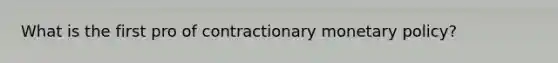 What is the first pro of contractionary monetary policy?