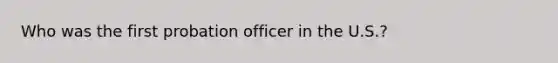 Who was the first probation officer in the U.S.?