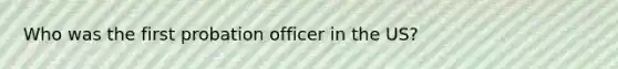 Who was the first probation officer in the US?