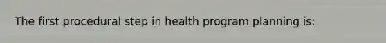 The first procedural step in health program planning is: