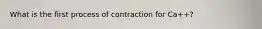 What is the first process of contraction for Ca++?