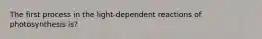 The first process in the light-dependent reactions of photosynthesis is?