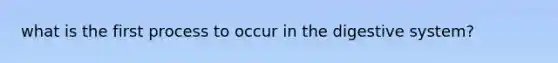 what is the first process to occur in the digestive system?