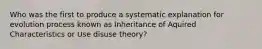 Who was the first to produce a systematic explanation for evolution process known as Inheritance of Aquired Characteristics or Use disuse theory?