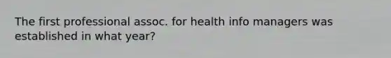 The first professional assoc. for health info managers was established in what year?