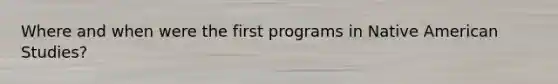 Where and when were the first programs in Native American Studies?